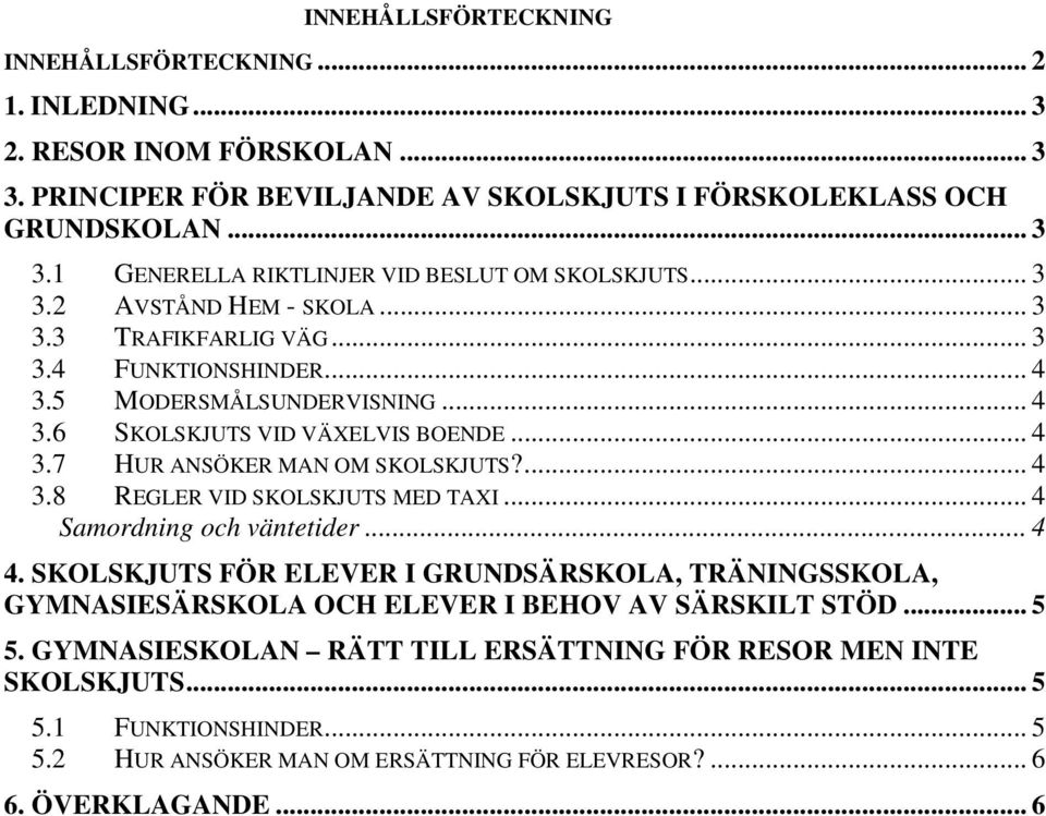 ... 4 3.8 REGLER VID SKOLSKJUTS MED TAXI... 4 Samordning och väntetider... 4 4. SKOLSKJUTS FÖR ELEVER I GRUNDSÄRSKOLA, TRÄNINGSSKOLA, GYMNASIESÄRSKOLA OCH ELEVER I BEHOV AV SÄRSKILT STÖD... 5 5.