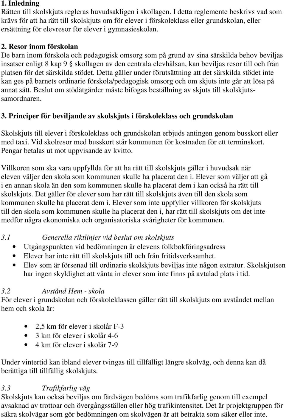 Resor inom förskolan De barn inom förskola och pedagogisk omsorg som på grund av sina särskilda behov beviljas insatser enligt 8 kap 9 skollagen av den centrala elevhälsan, kan beviljas resor till