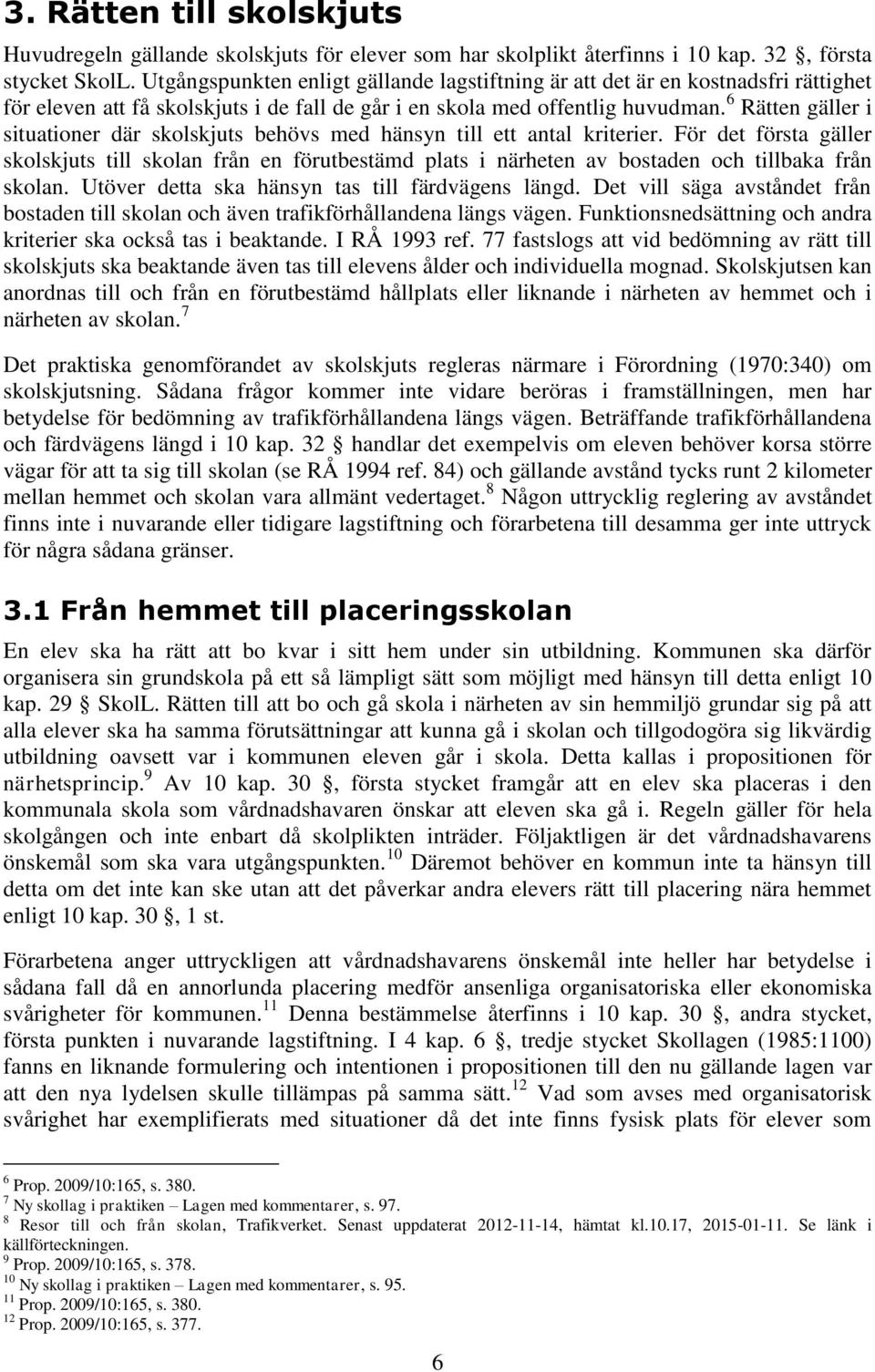 6 Rätten gäller i situationer där skolskjuts behövs med hänsyn till ett antal kriterier.