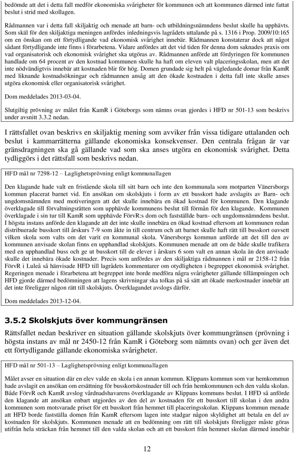 1316 i Prop. 2009/10:165 om en önskan om ett förtydligande vad ekonomisk svårighet innebär. Rådmannen konstaterar dock att något sådant förtydligande inte finns i förarbetena.