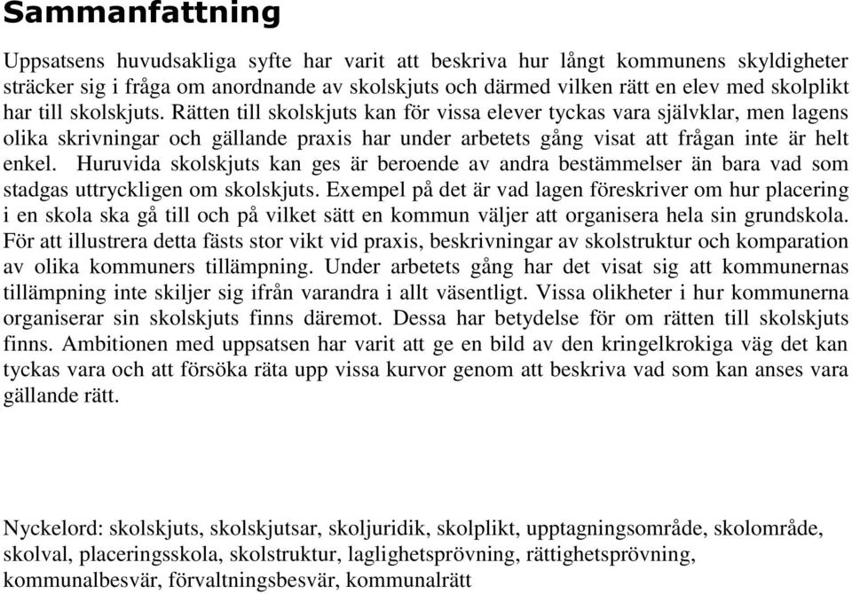 Huruvida skolskjuts kan ges är beroende av andra bestämmelser än bara vad som stadgas uttryckligen om skolskjuts.