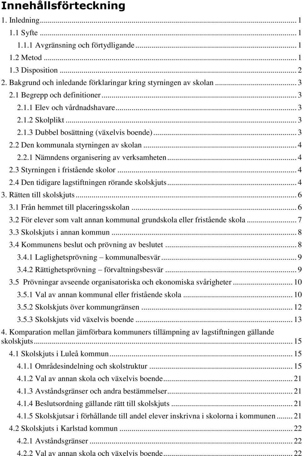 .. 4 2.3 Styrningen i fristående skolor... 4 2.4 Den tidigare lagstiftningen rörande skolskjuts... 4 3. Rätten till skolskjuts... 6 3.