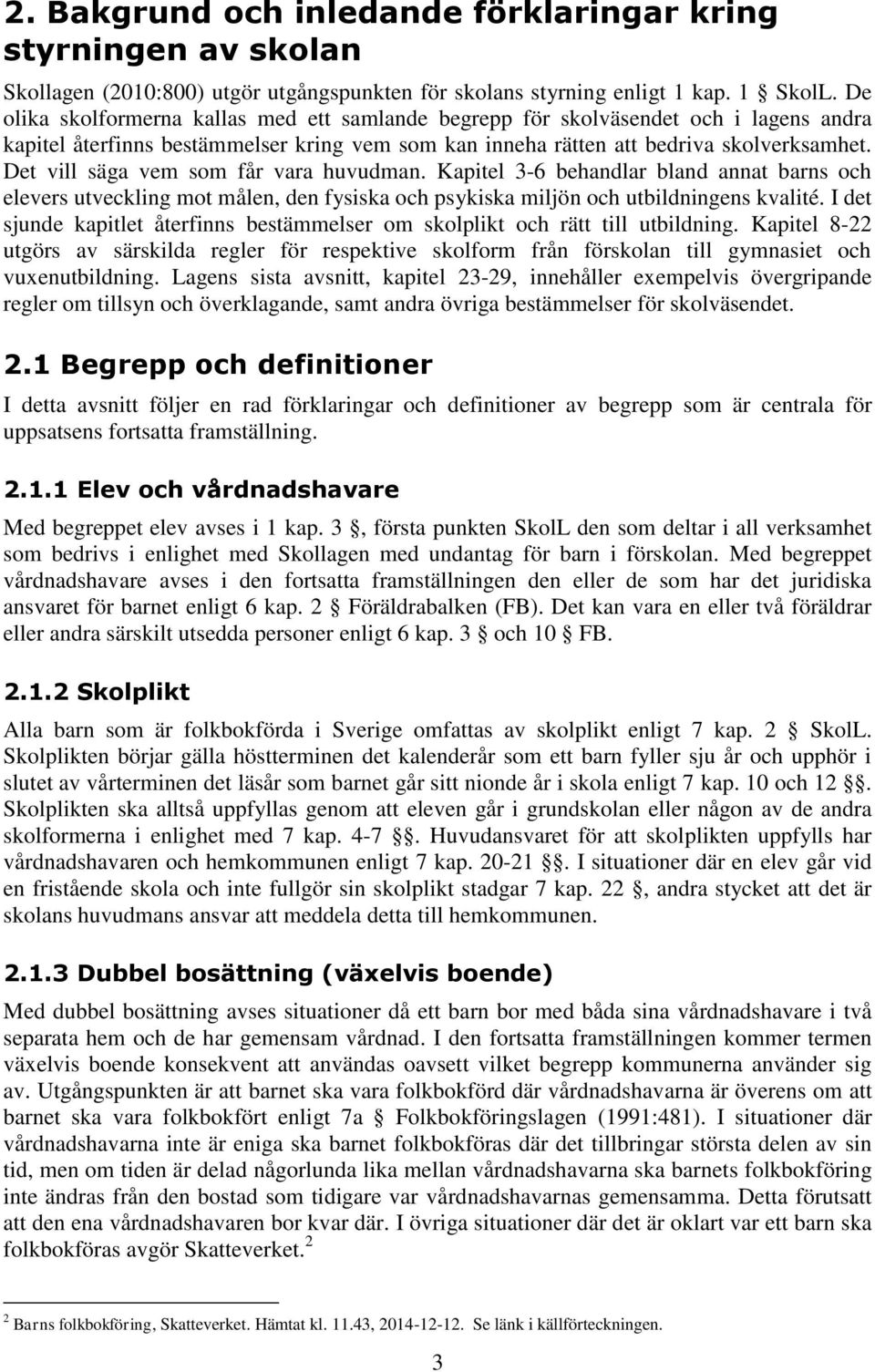 Det vill säga vem som får vara huvudman. Kapitel 3-6 behandlar bland annat barns och elevers utveckling mot målen, den fysiska och psykiska miljön och utbildningens kvalité.