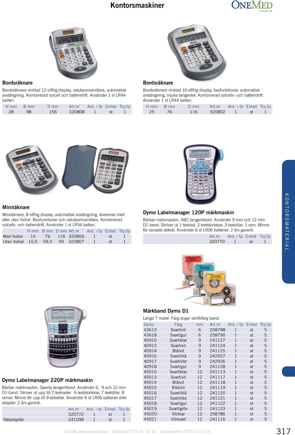 Använder 1 st LR44 batteri. H mm B mm D mm 25 76 116 320802 1 st 1 Miniräknare Miniräknare, 8 siffrig display, automatisk avstängning, levereras med eller utan fodral.