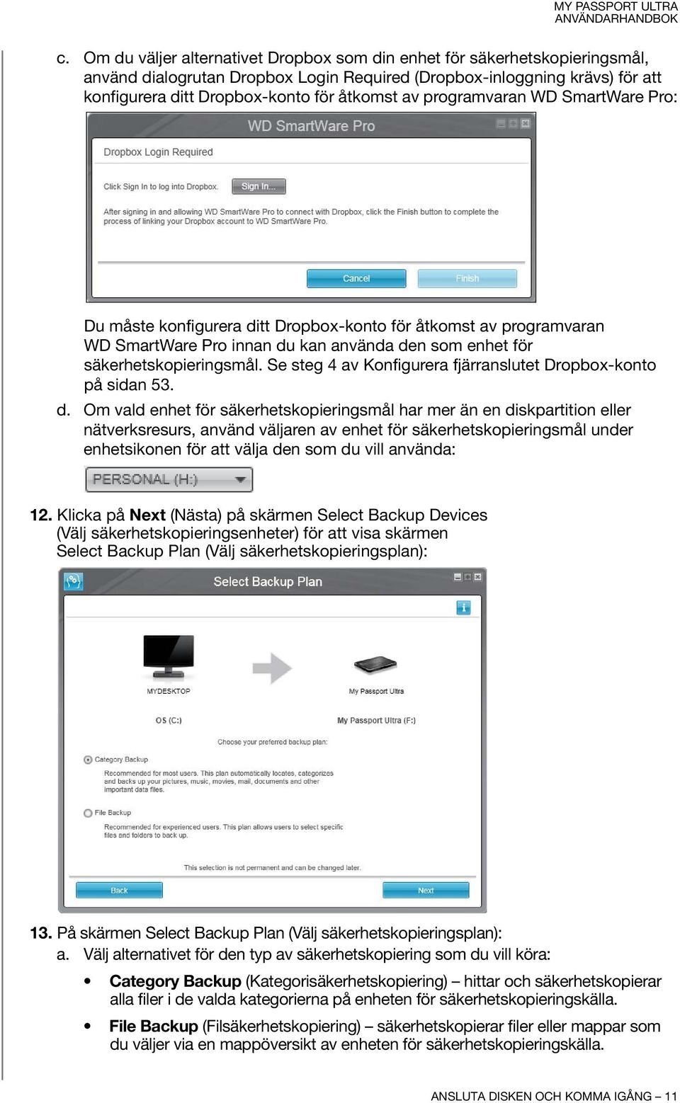 Se steg 4 av Konfigurera fjärranslutet Dropbox-konto på sidan 53. d.