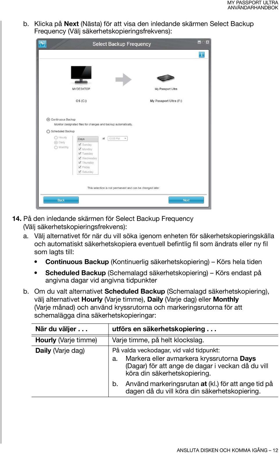 Välj alternativet för när du vill söka igenom enheten för säkerhetskopieringskälla och automatiskt säkerhetskopiera eventuell befintlig fil som ändrats eller ny fil som lagts till: Continuous Backup