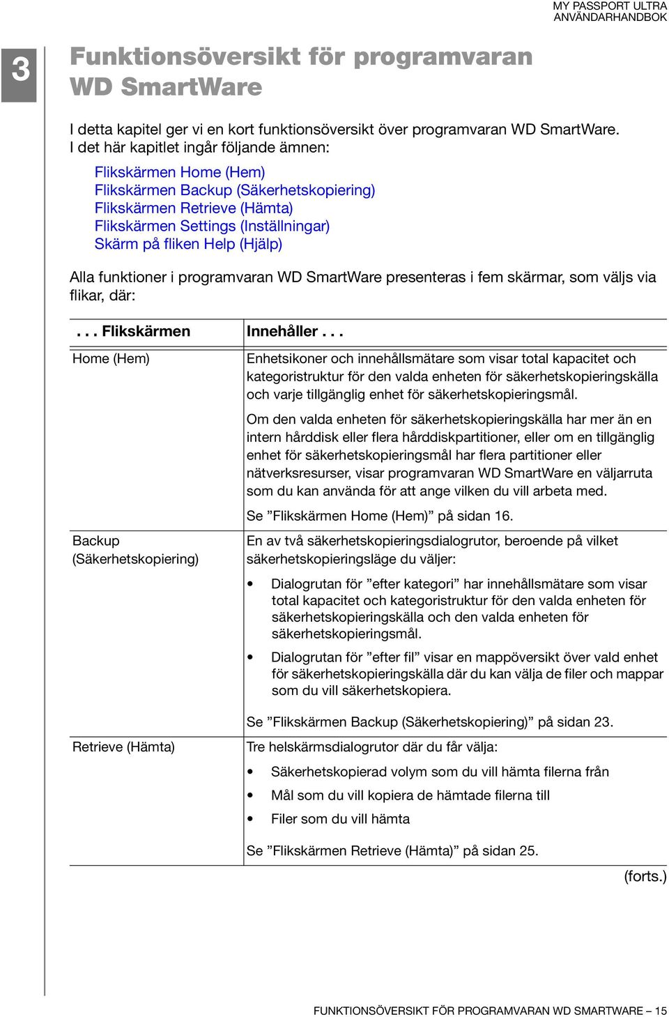 Alla funktioner i programvaran WD SmartWare presenteras i fem skärmar, som väljs via flikar, där:... Flikskärmen Innehåller.