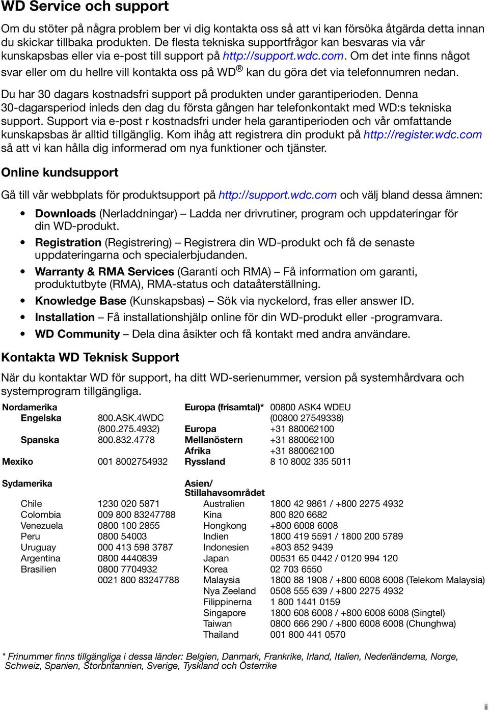 Om det inte finns något svar eller om du hellre vill kontakta oss på WD kan du göra det via telefonnumren nedan. Du har 30 dagars kostnadsfri support på produkten under garantiperioden.