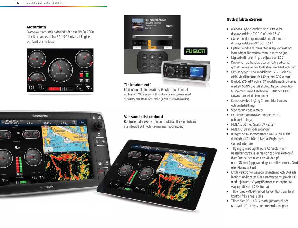 Var som helst ombord Kontrollera din eserie från en läsplatta eller smartphone via inbyggd WiFi och Raymarines mobilappar.