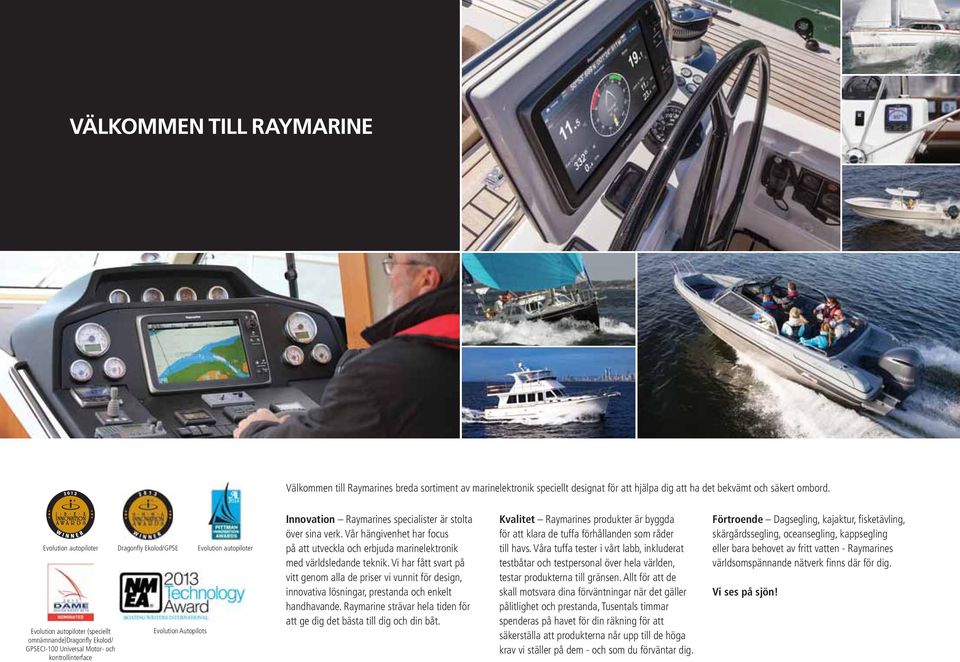 Innovation Raymarines specialister är stolta över sina verk. Vår hängivenhet har focus på att utveckla och erbjuda marinelektronik med världsledande teknik.