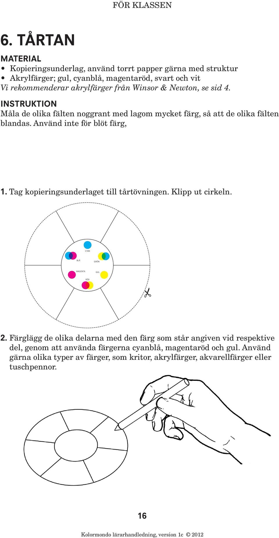 Winsor & Newton, se sid 4. INSTRUKTION Måla de olika fälten noggrant med lagom mycket färg, så att de olika fälten blandas. Använd inte för blöt färg, 1.