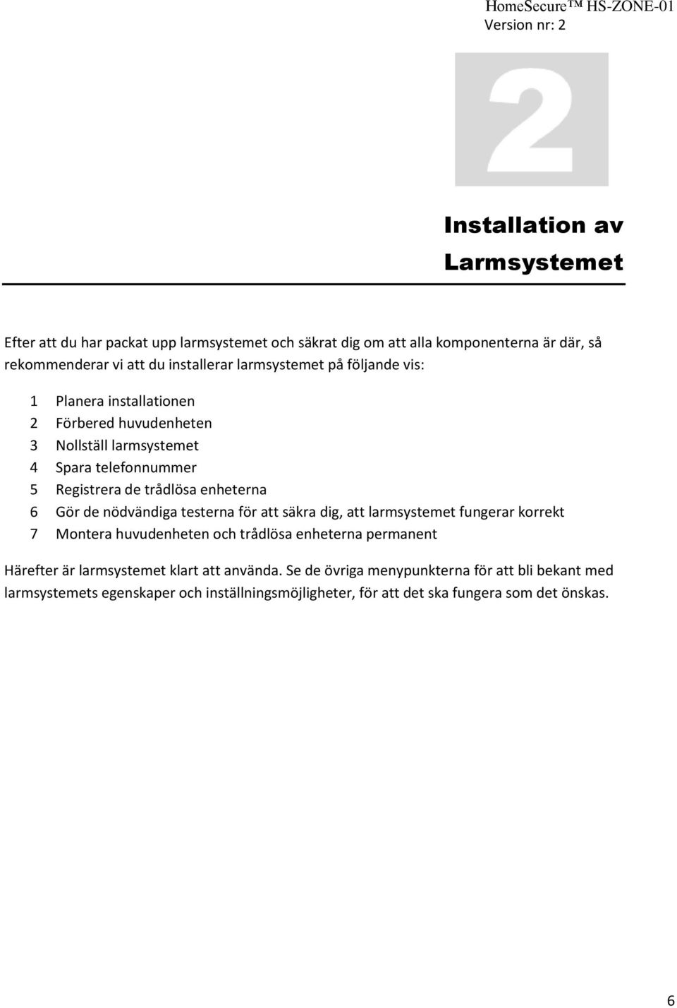 6 Gör de nödvändiga testerna för att säkra dig, att larmsystemet fungerar korrekt 7 Montera huvudenheten och trådlösa enheterna permanent Härefter är