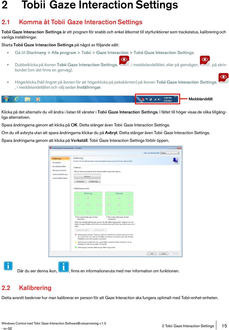 Starta Tobii Gaze Interaction Settings på något av följande sätt: Gåtill Startmeny>Allaprogram>Tobii>GazeInteraction>TobiiGazeInteractionSettings.