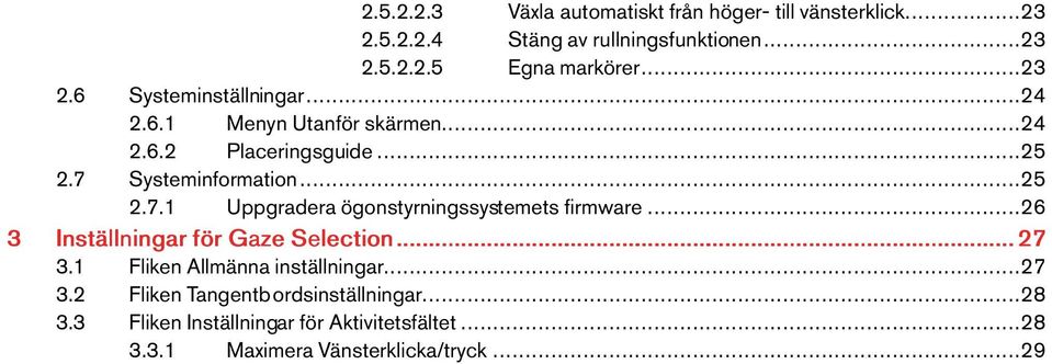 Systeminformation...25 2.7.1 Uppgraderaögonstyrningssystemetsfirmware...26 3 InställningarförGazeSelection...27 3.