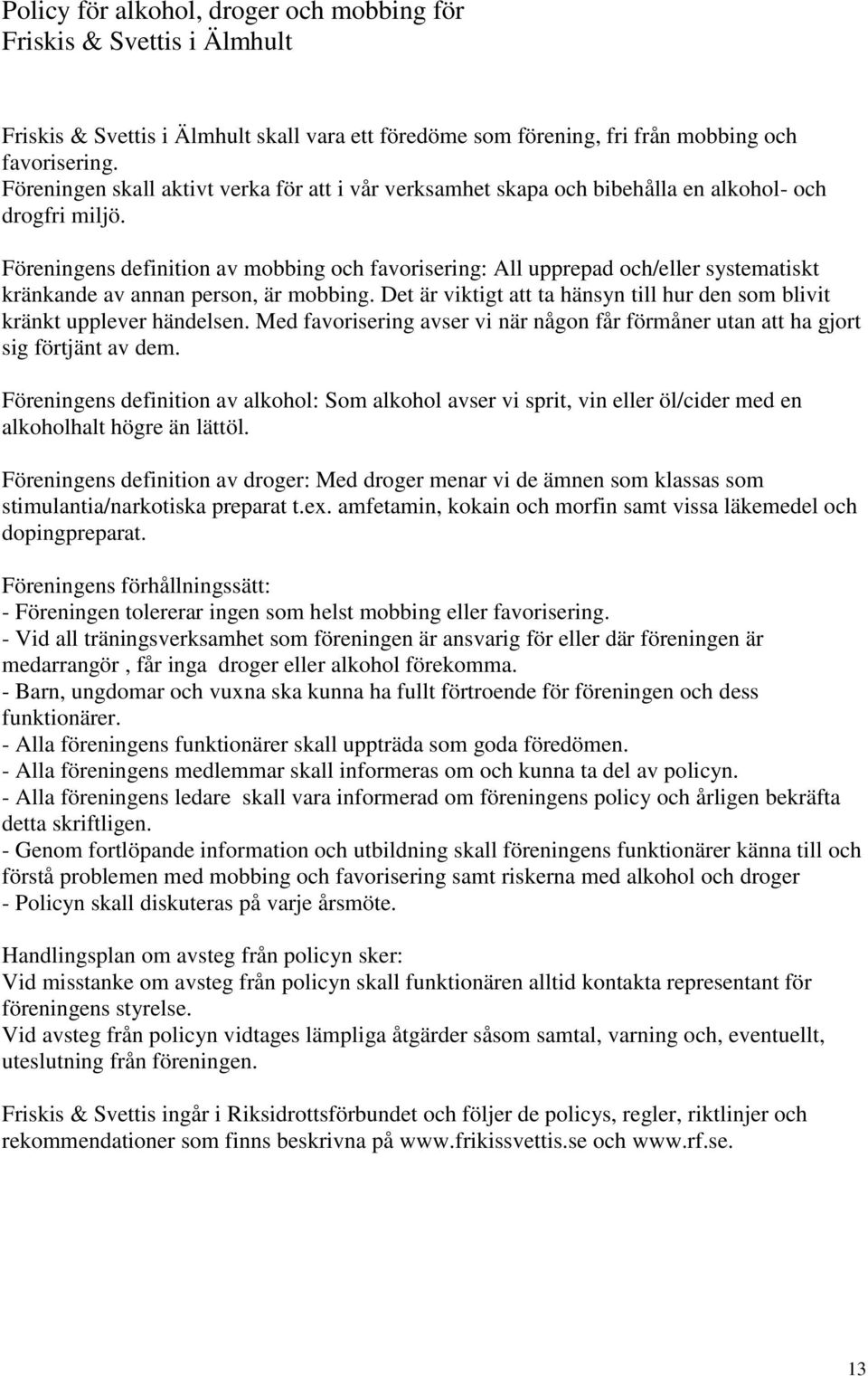 Föreningens definition av mobbing och favorisering: All upprepad och/eller systematiskt kränkande av annan person, är mobbing.