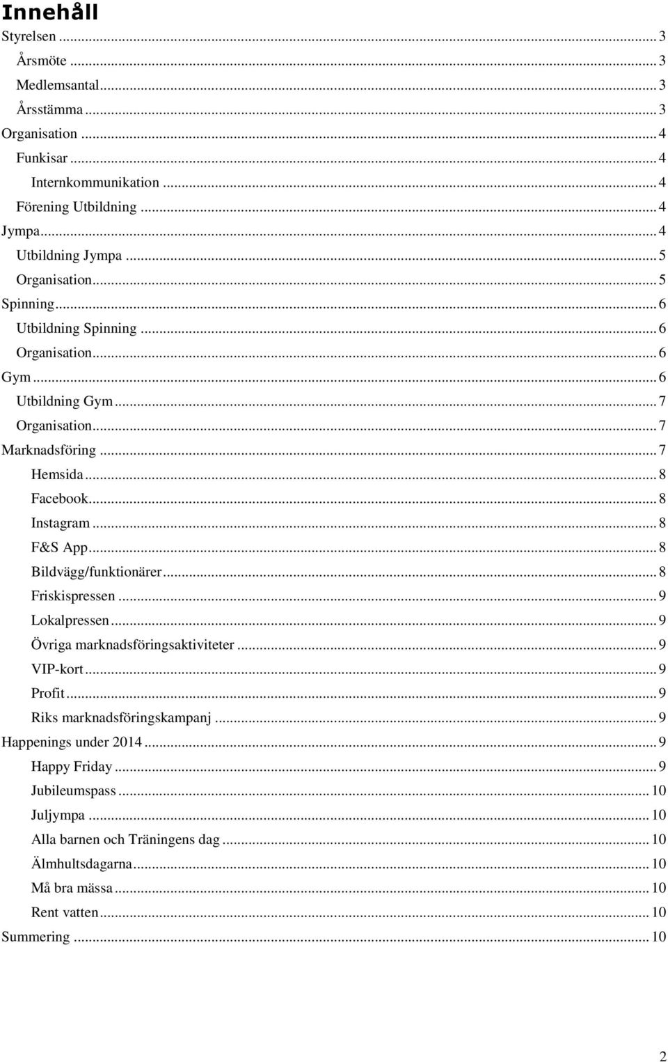 .. 8 F&S App... 8 Bildvägg/funktionärer... 8 Friskispressen... 9 Lokalpressen... 9 Övriga marknadsföringsaktiviteter... 9 VIP-kort... 9 Profit... 9 Riks marknadsföringskampanj.