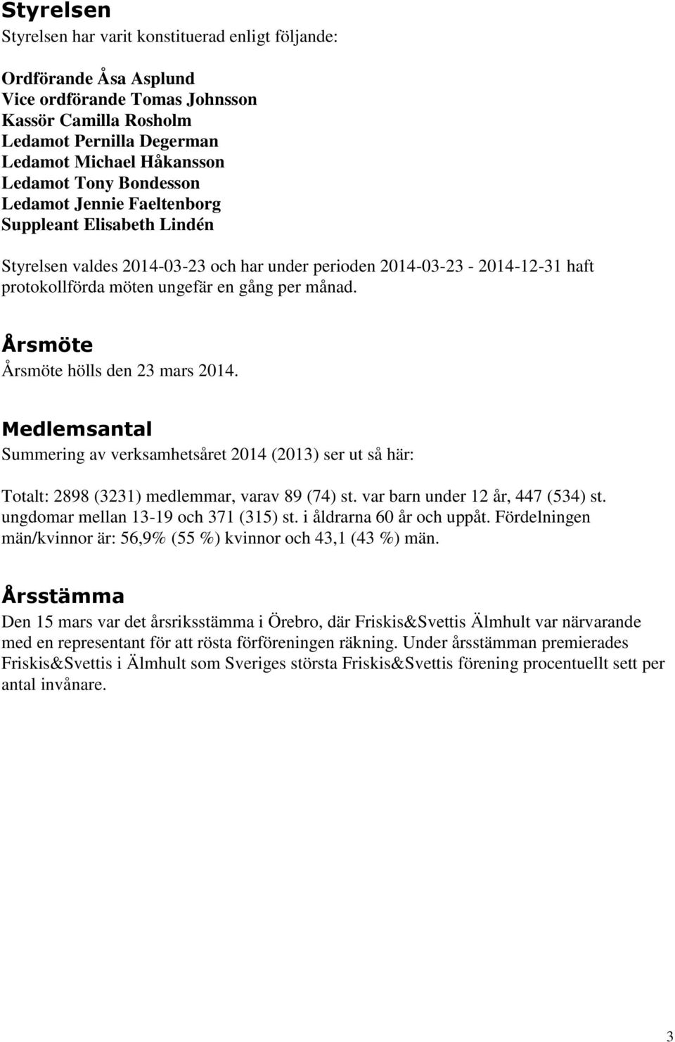 Årsmöte Årsmöte hölls den 23 mars 2014. Medlemsantal Summering av verksamhetsåret 2014 (2013) ser ut så här: Totalt: 2898 (3231) medlemmar, varav 89 (74) st. var barn under 12 år, 447 (534) st.