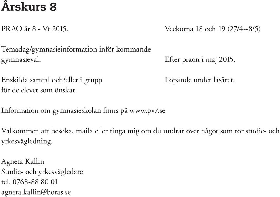 Enskilda samtal och/eller i grupp för de elever som önskar. Löpande under läsåret.