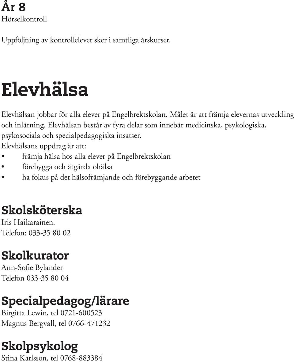 Elevhälsans uppdrag är att: främja hälsa hos alla elever på Engelbrektskolan förebygga och åtgärda ohälsa ha fokus på det hälsofrämjande och förebyggande arbetet Skolsköterska