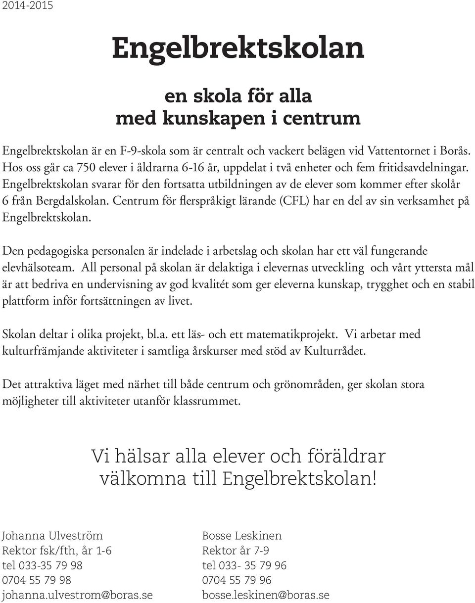 Engelbrektskolan svarar för den fortsatta utbildningen av de elever som kommer efter skolår 6 från Bergdalskolan.