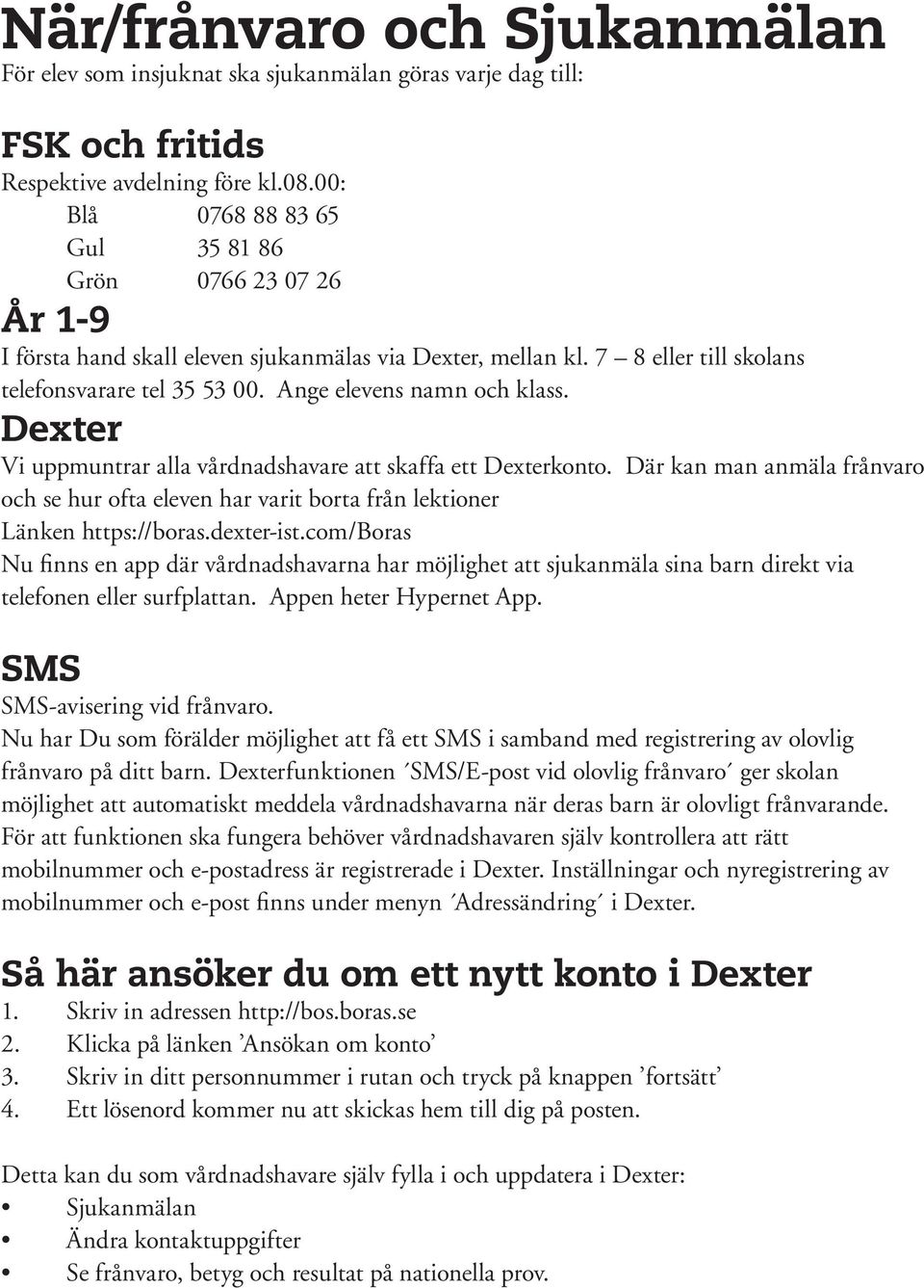 Ange elevens namn och klass. Dexter Vi uppmuntrar alla vårdnadshavare att skaffa ett Dexterkonto.