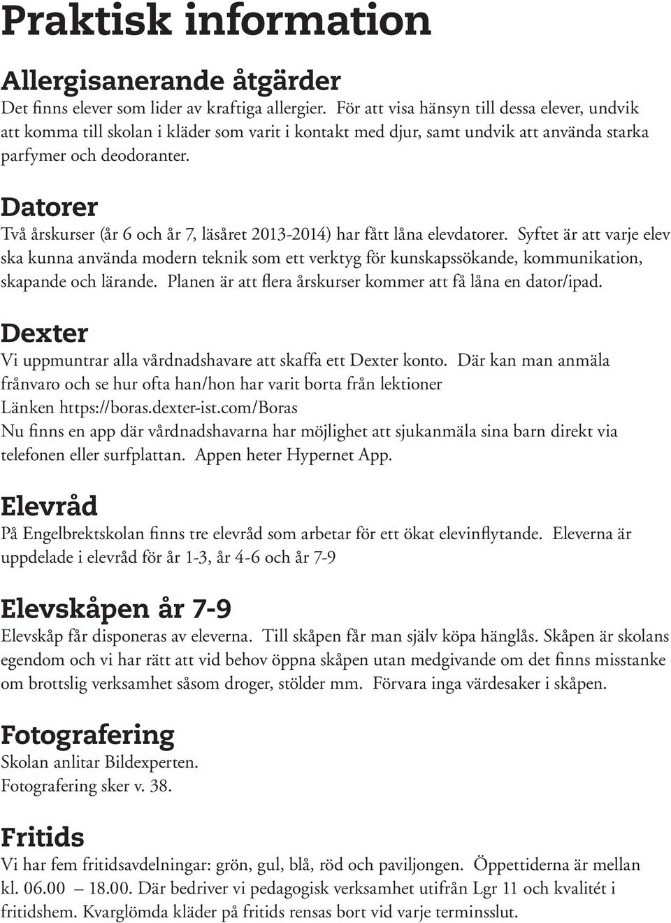 Datorer Två årskurser (år 6 och år 7, läsåret 2013-2014) har fått låna elevdatorer.