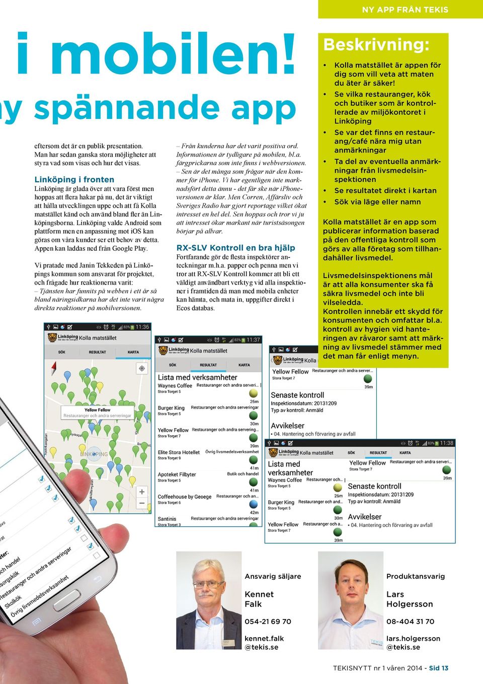 Linköpingsborna. Linköping valde Android som plattform men en anpassning mot ios kan göras om våra kunder ser ett behov av detta. Appen kan laddas ned från Google Play.