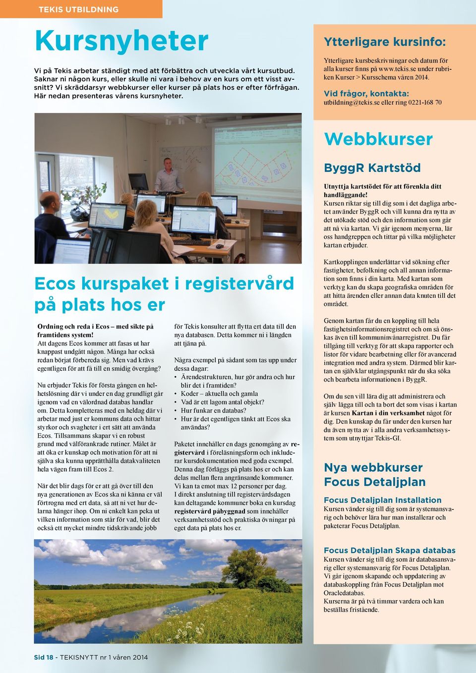 Ytterligare kursinfo: Ytterligare kursbeskrivningar och datum för alla kurser finns på www.tekis.se under rubriken Kurser > Kursschema våren 2014.