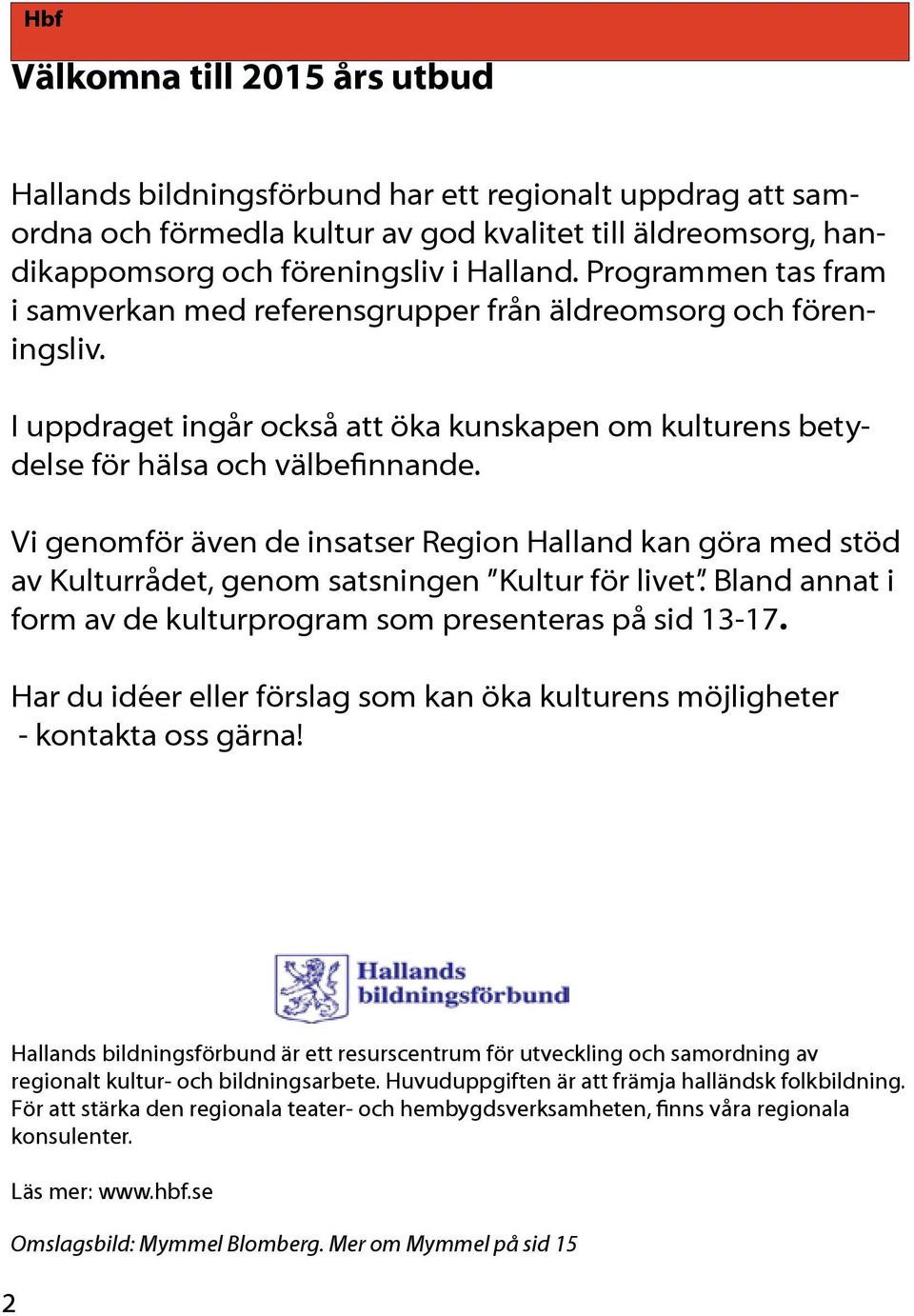 Vi genomför även de insatser Region Halland kan göra med stöd av Kulturrådet, genom satsningen Kultur för livet. Bland annat i form av de kulturprogram som presenteras på sid 13-17.