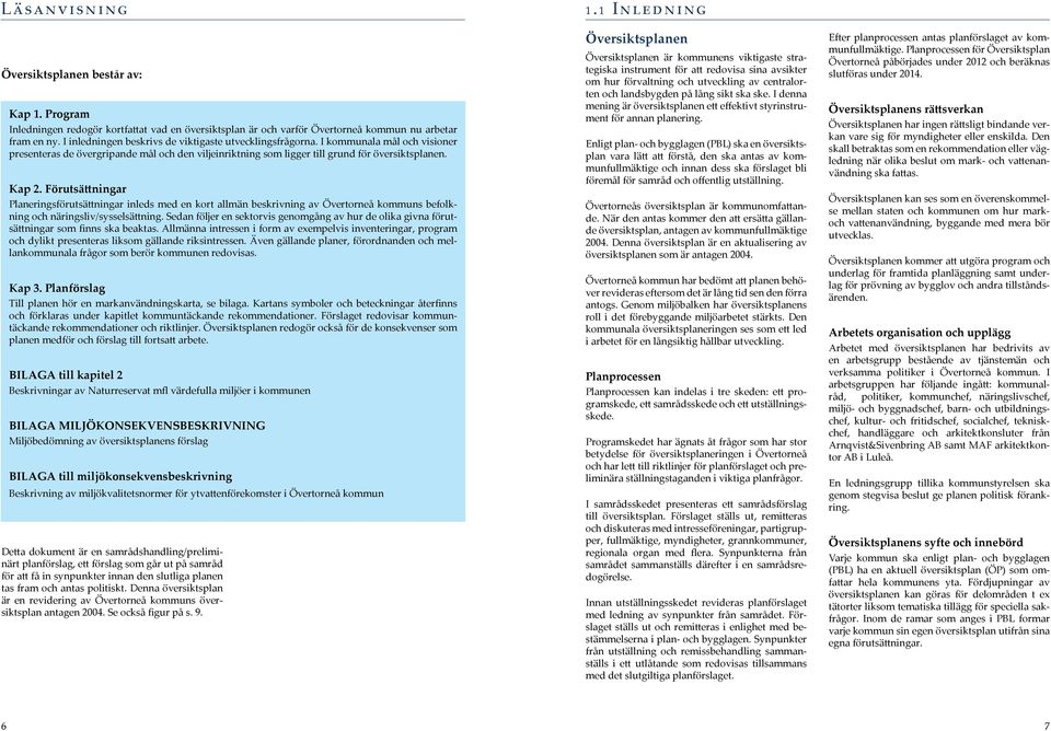 Förutsättningar Planeringsförutsättningar inleds med en kort allmän beskrivning av Övertorneå kommuns befolkning och näringsliv/sysselsättning.