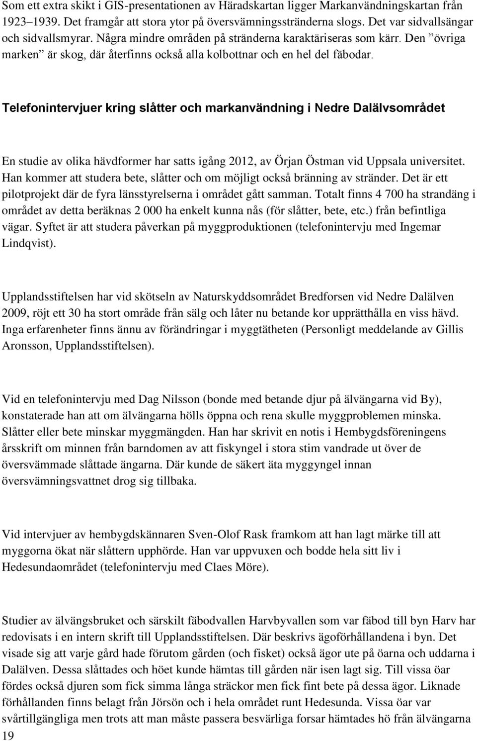 Telefonintervjuer kring slåtter och markanvändning i Nedre Dalälvsområdet En studie av olika hävdformer har satts igång 2012, av Örjan Östman vid Uppsala universitet.