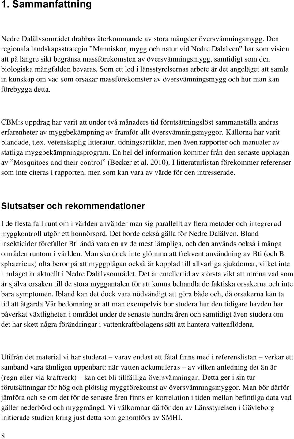 bevaras. Som ett led i länsstyrelsernas arbete är det angeläget att samla in kunskap om vad som orsakar massförekomster av översvämningsmygg och hur man kan förebygga detta.