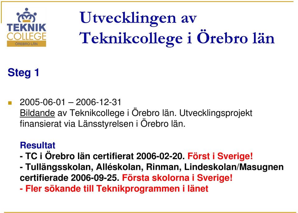 Resultat - TC i Örebro län certifierat 2006-02-20. Först i Sverige!