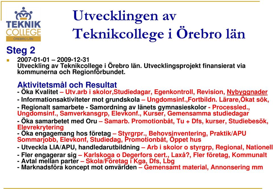 Lärare,Ökat sök, - Regionalt samarbete - Samordning av länets gymnasieskolor - Processled., Ungdomsinf., Samverkansgrp, Elevkonf., Kurser, Gemensamma studiedagar - Öka samarbetet med Oru Samarb.