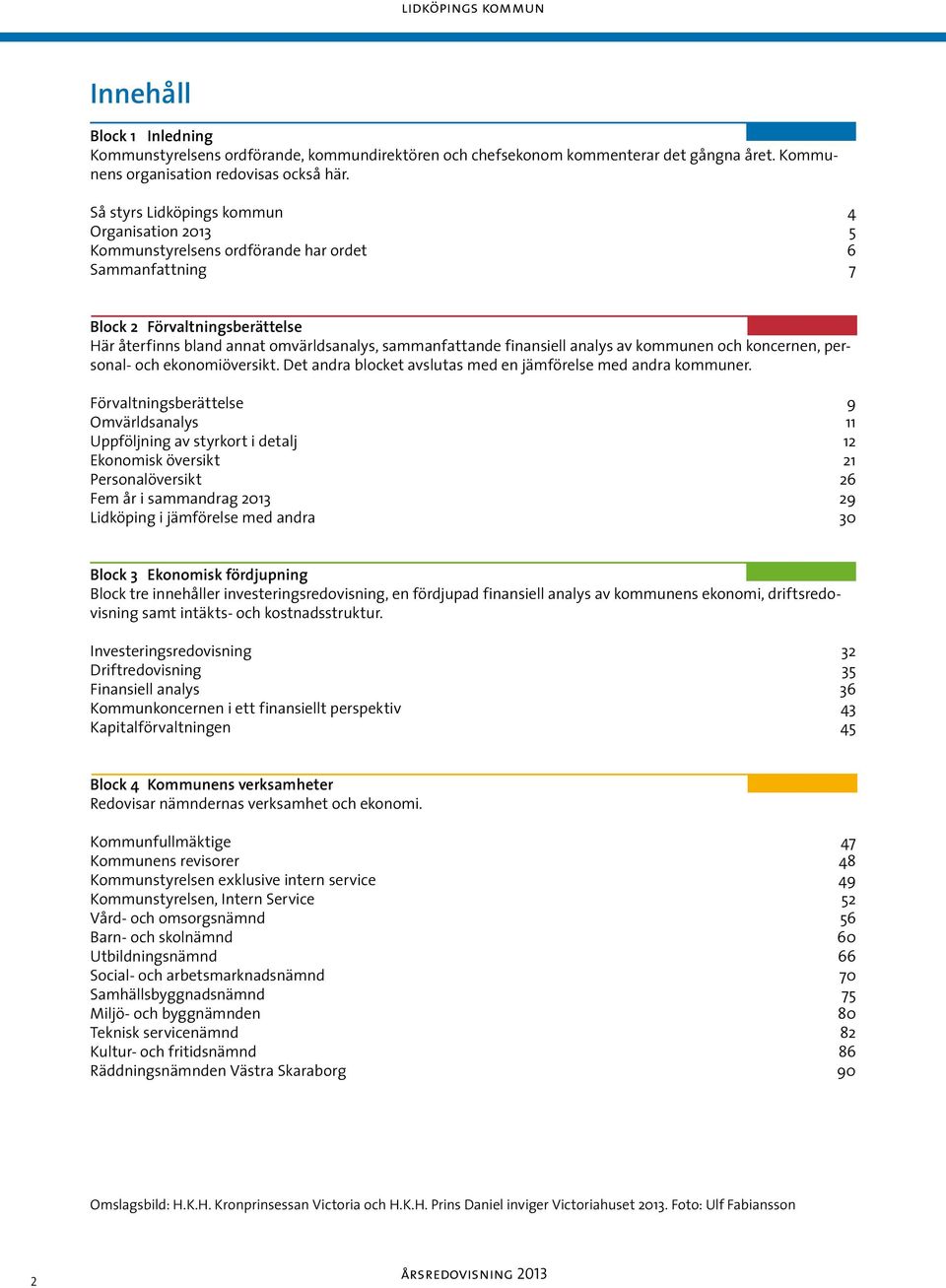 finansiell analys av kommunen och koncernen, personal- och ekonomiöversikt. Det andra blocket avslutas med en jämförelse med andra kommuner.