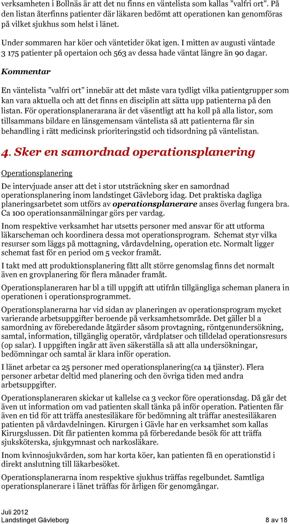Kommentar En väntelista valfri ort innebär att det måste vara tydligt vilka patientgrupper som kan vara aktuella och att det finns en disciplin att sätta upp patienterna på den listan.