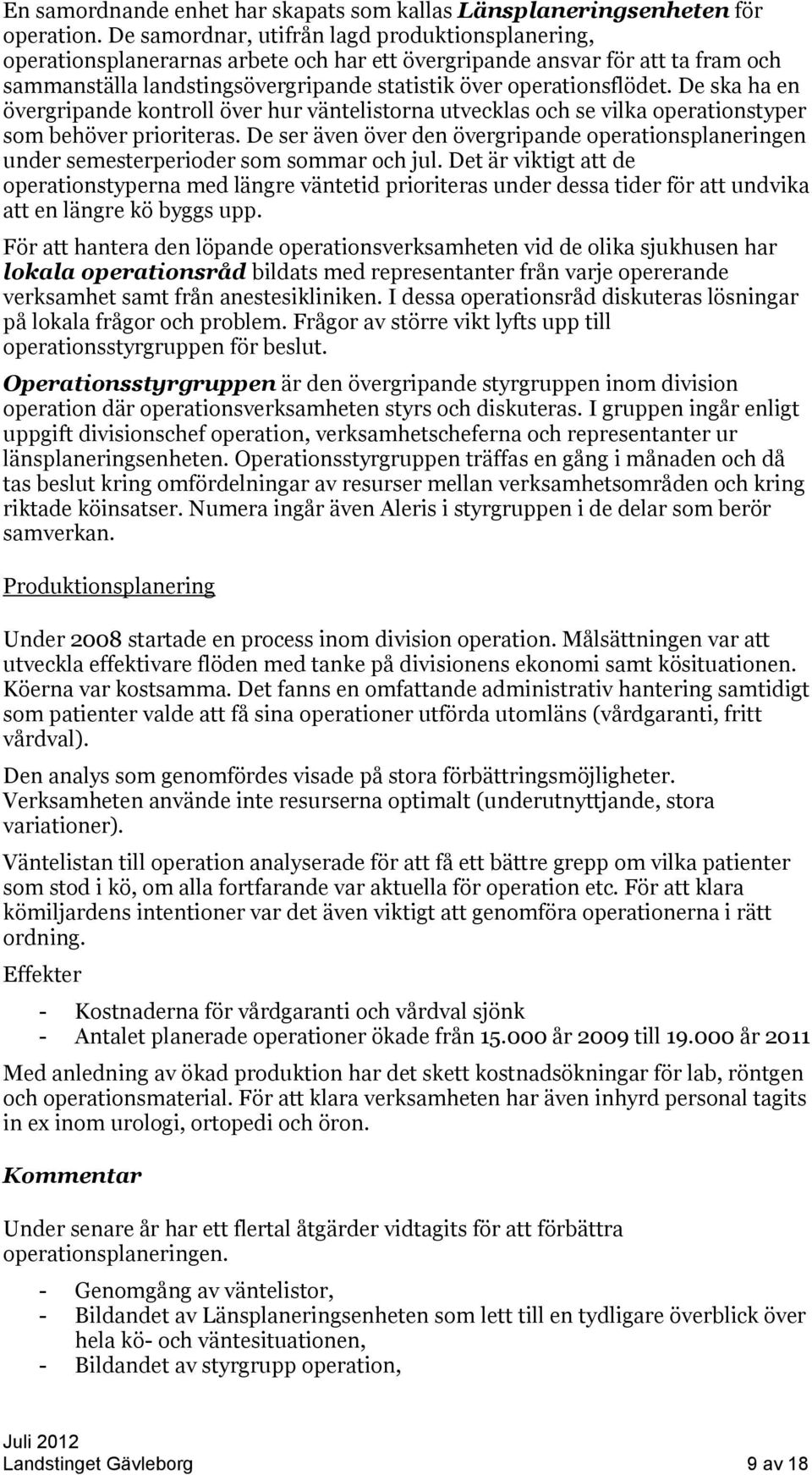 De ska ha en övergripande kontroll över hur väntelistorna utvecklas och se vilka operationstyper som behöver prioriteras.