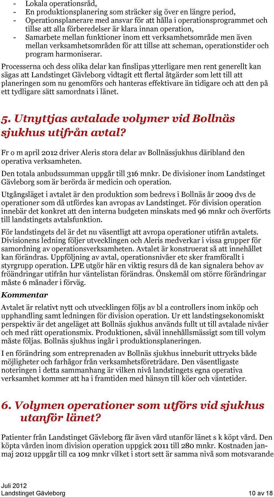 Processerna och dess olika delar kan finslipas ytterligare men rent generellt kan sägas att Landstinget Gävleborg vidtagit ett flertal åtgärder som lett till att planeringen som nu genomförs och