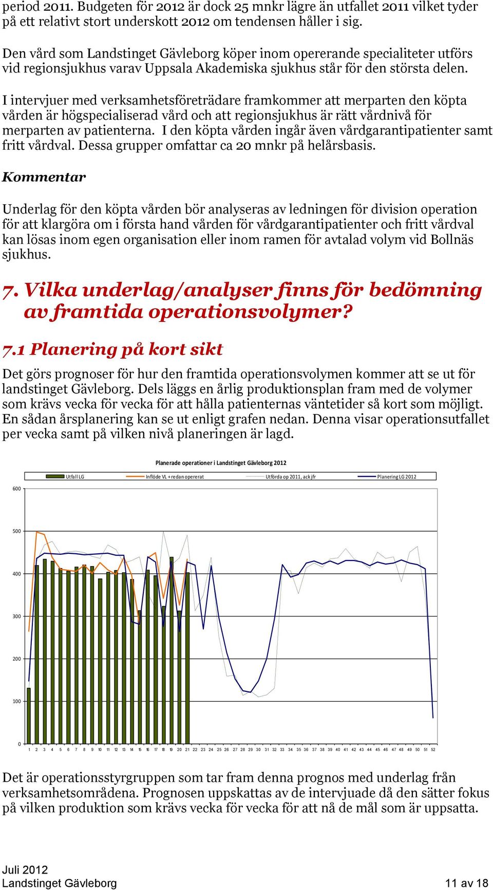 I intervjuer med verksamhetsföreträdare framkommer att merparten den köpta vården är högspecialiserad vård och att regionsjukhus är rätt vårdnivå för merparten av patienterna.