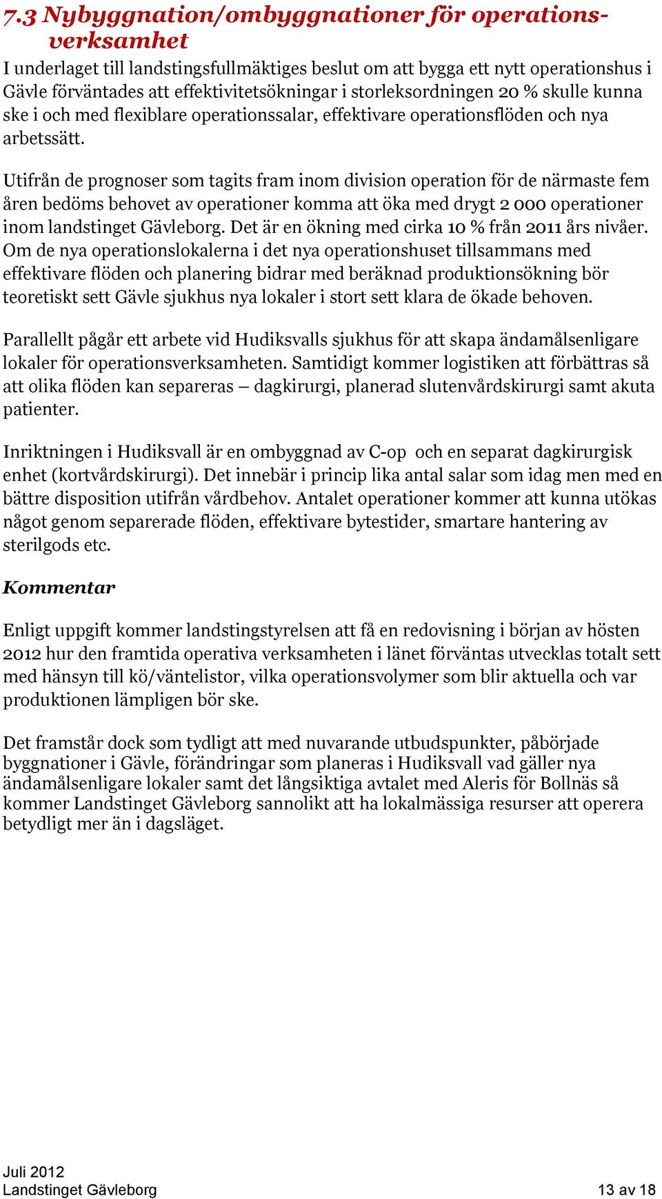 Utifrån de prognoser som tagits fram inom division operation för de närmaste fem åren bedöms behovet av operationer komma att öka med drygt 2 000 operationer inom landstinget Gävleborg.