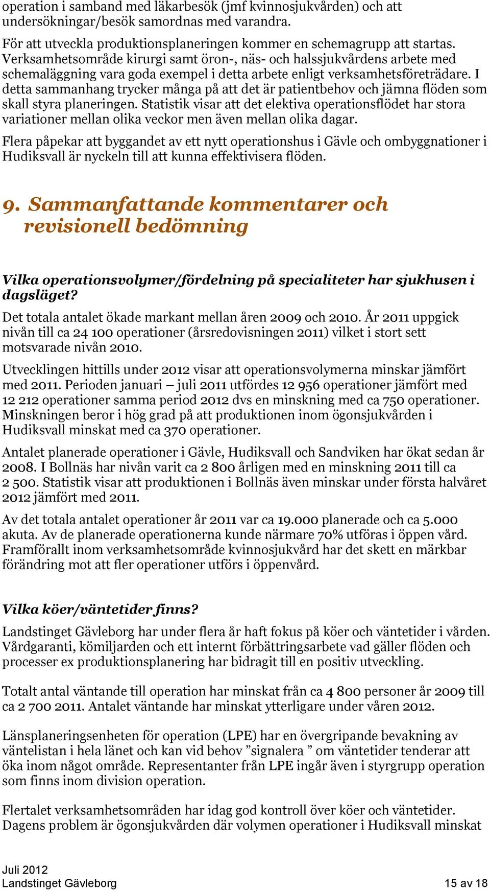 I detta sammanhang trycker många på att det är patientbehov och jämna flöden som skall styra planeringen.