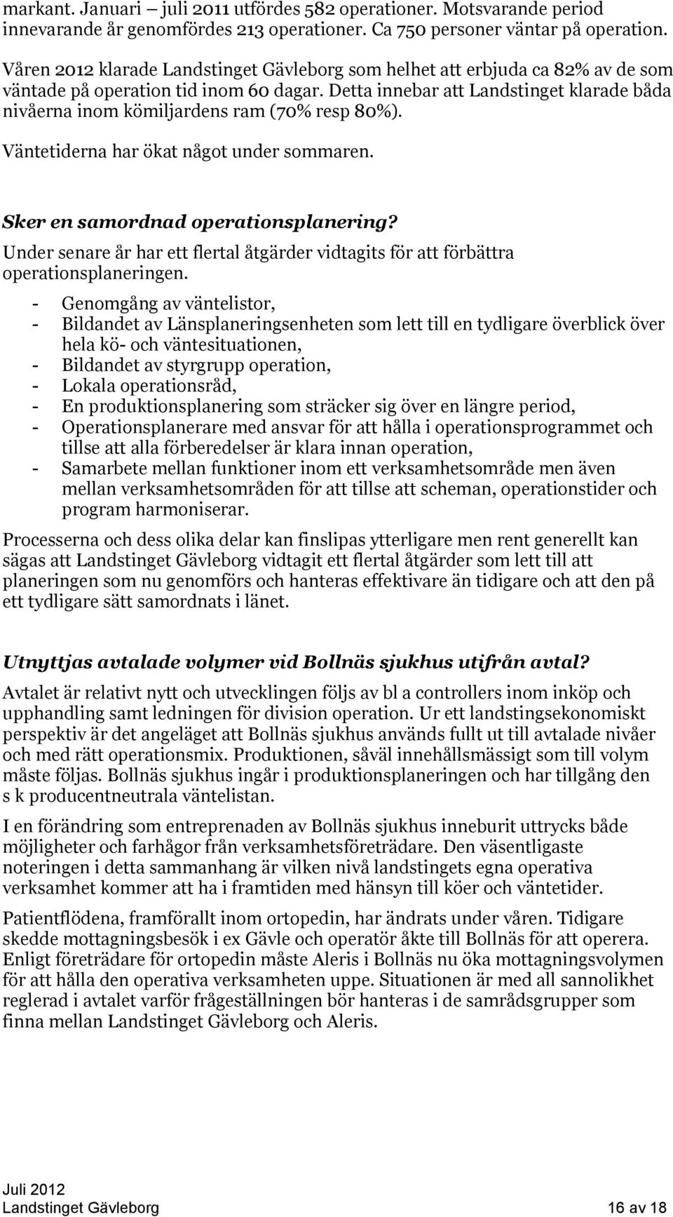 Detta innebar att Landstinget klarade båda nivåerna inom kömiljardens ram (70% resp 80%). Väntetiderna har ökat något under sommaren. Sker en samordnad operationsplanering?