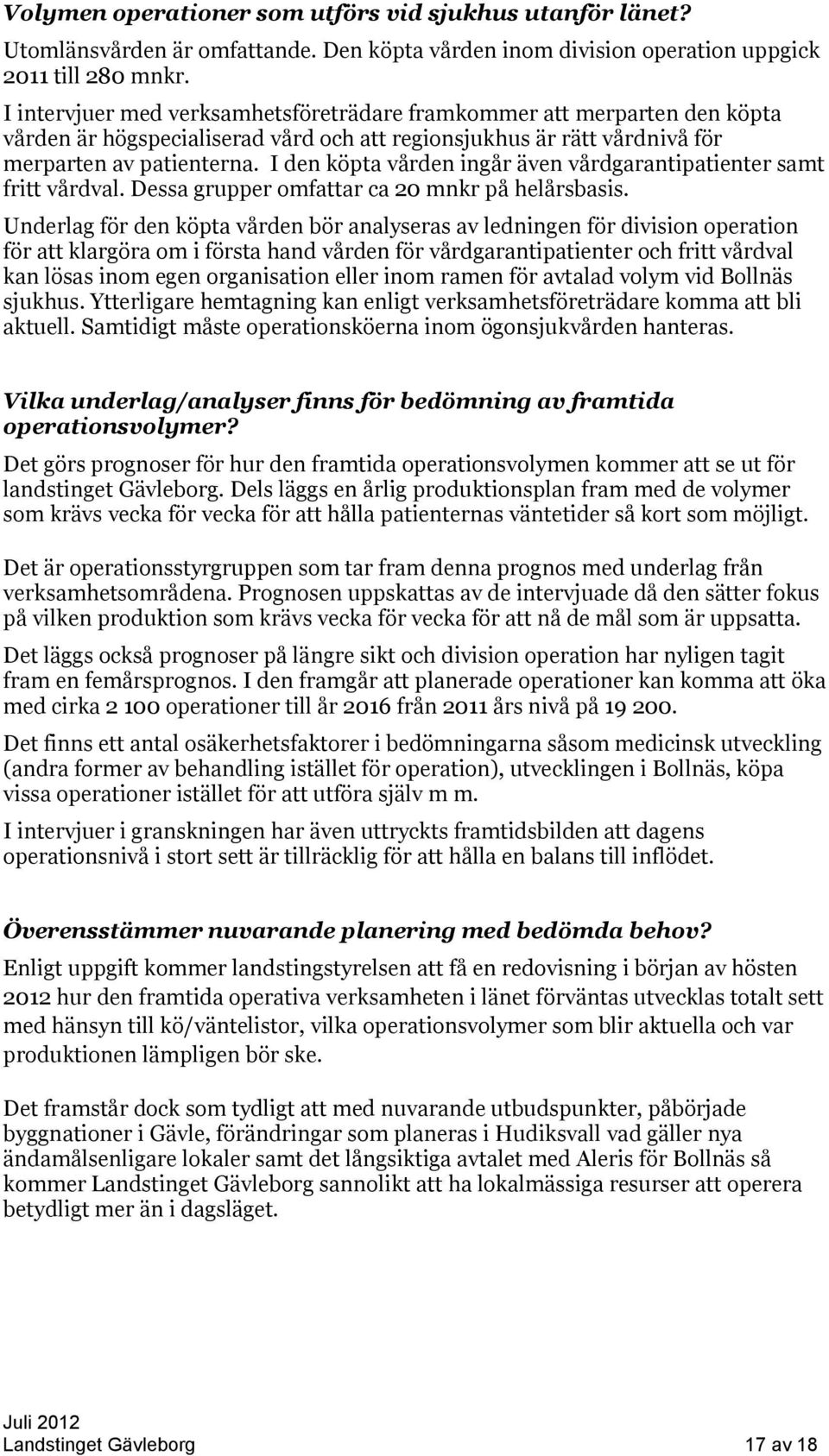 I den köpta vården ingår även vårdgarantipatienter samt fritt vårdval. Dessa grupper omfattar ca 20 mnkr på helårsbasis.