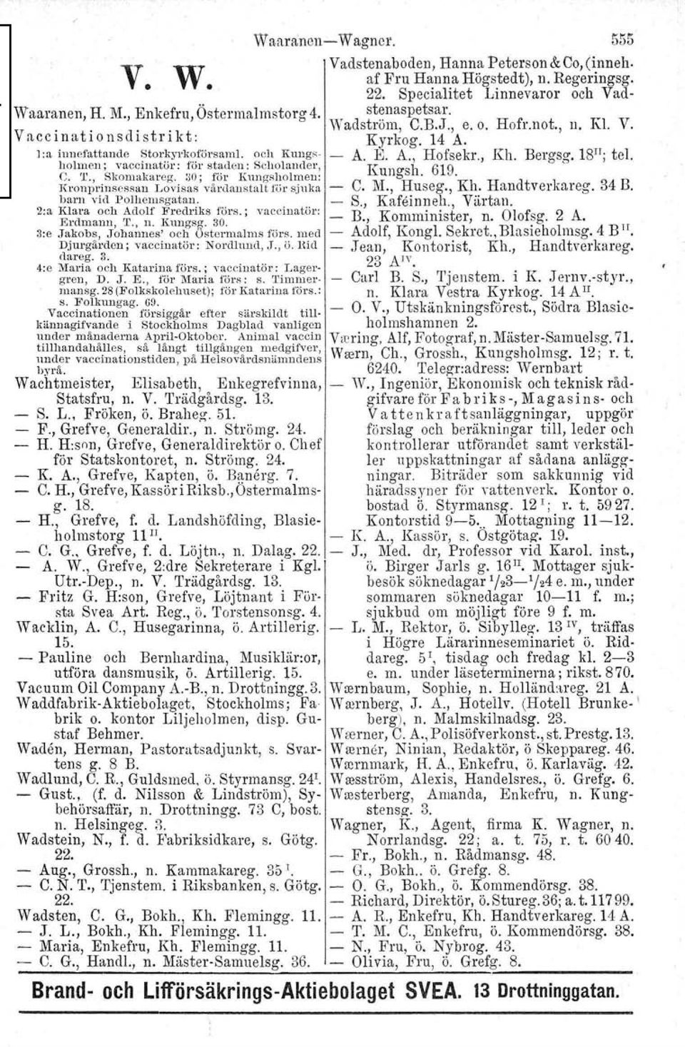 holmen ; vaccinatör: föl' staden: Scholander, le h 619 c. '1'., Skomukareg. :JO: för Kungsholmen: ungs.. Kronprinsessan Lovisas vårdanstaltför sjuka C. M., Huseg., Kh. Handtverkareg. 34 B.