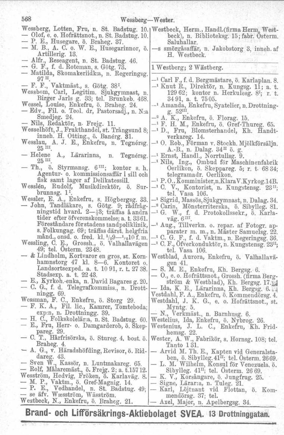 '1_ - G. F., f. d. Roteman{ S. Götg. 73. 1 Westberg; 2 Wästberg. - Matilda, Skomakeriiuk:a, n. Regeringsg.]. 97 II., -' Carl F., f. d. Bergmästare, ö. Karlaplan. 8. - F. F., Vaktrnäst., s. Götg, 38 1.