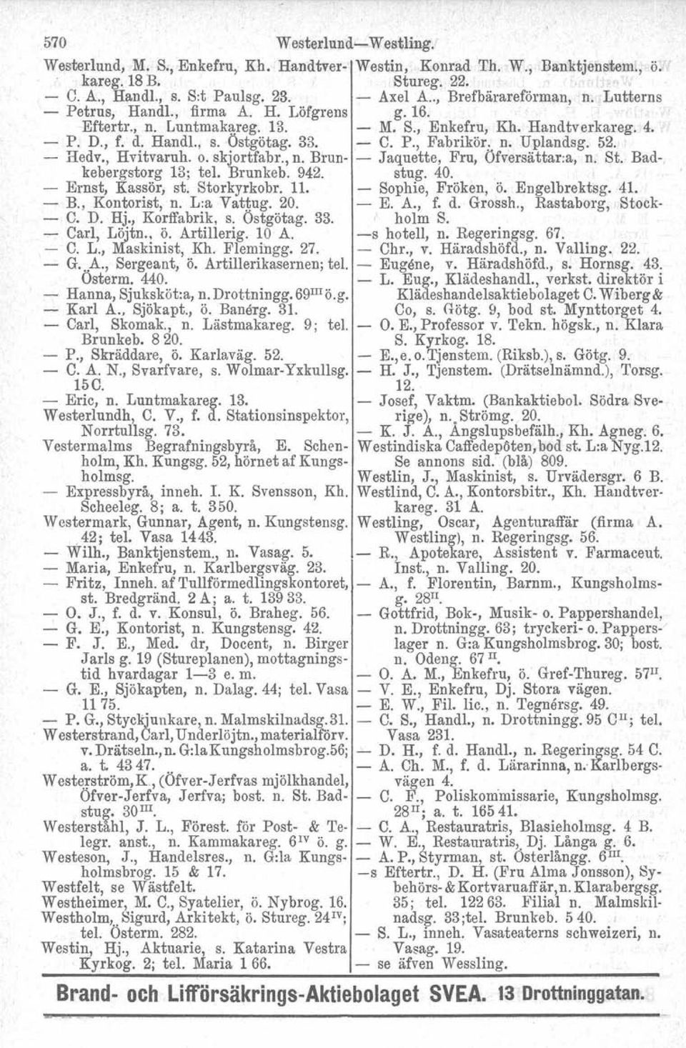 Uplandsg. 52. - Hedv., Hvitvaruh. o. skjortfabr., n. Brun- - Jaquette, Fru, Öfversättar.a, n. St. Badkebergstorg 13; tel. Brunkeb. 942. stug. 40.. - Ernst, Kassör, st. Storkyrkobr. 11.