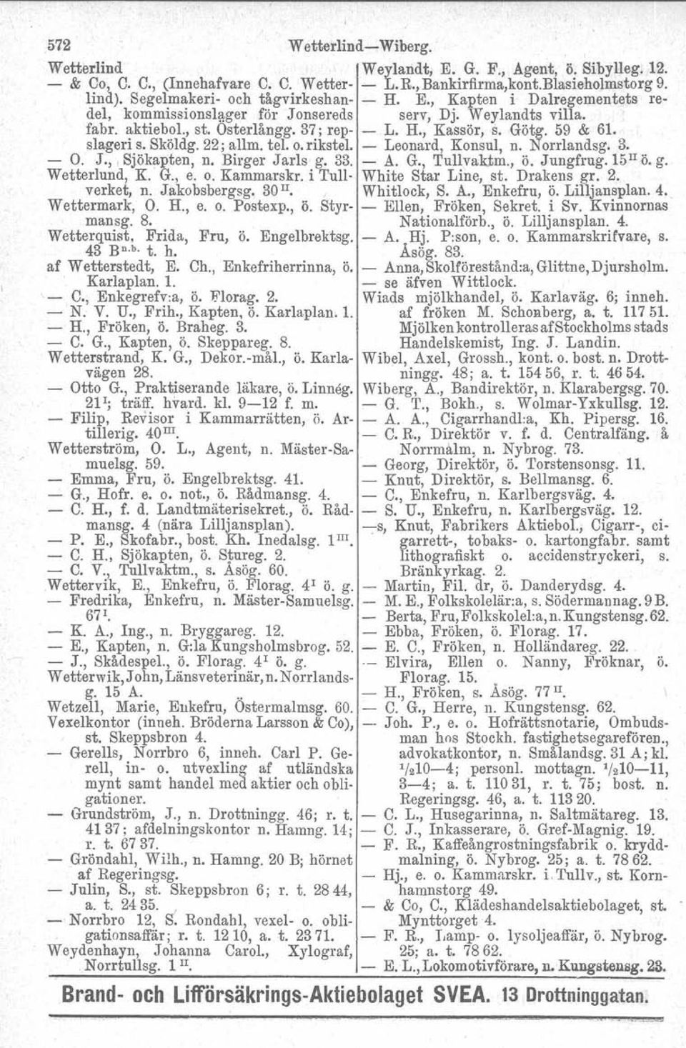 59 & 61. slageri s. Sköldg. 22; allm. tel. o.rikstel, - Leonard, Konsul, n. Norrlandsg, 3. O. J." Sjökapten, n. Birger Jarls g. 33. - A. G., Tullvak,tm., ö. Jungfrug.Tä" ö. g. Wetterlund, K.' G., e.