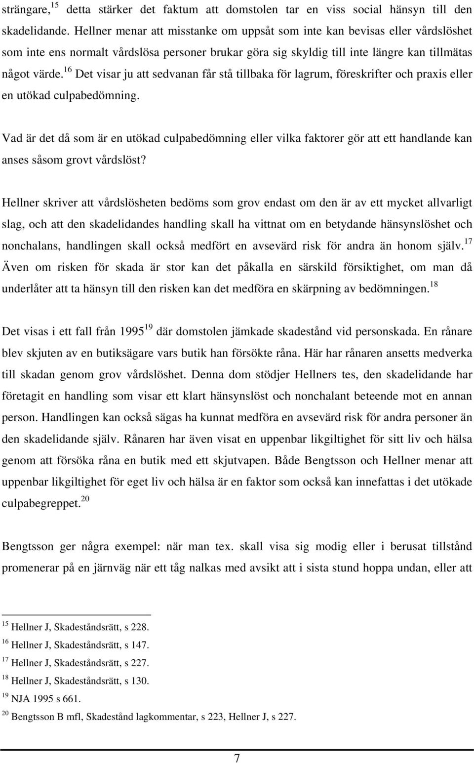 16 Det visar ju att sedvanan får stå tillbaka för lagrum, föreskrifter och praxis eller en utökad culpabedömning.