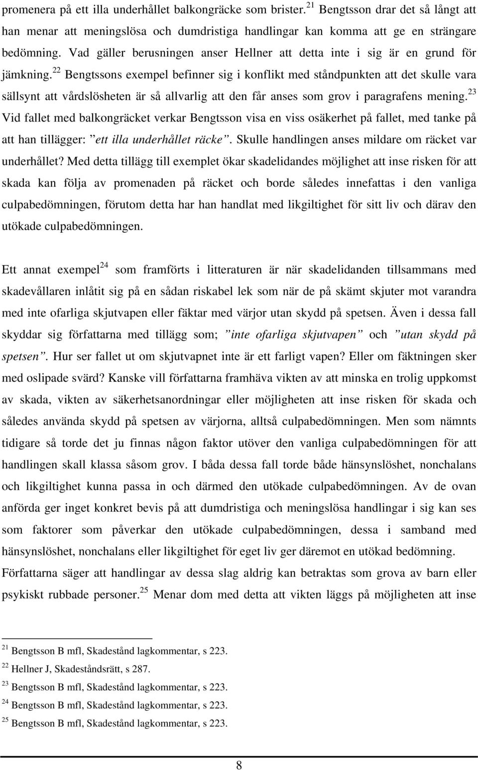 22 Bengtssons exempel befinner sig i konflikt med ståndpunkten att det skulle vara sällsynt att vårdslösheten är så allvarlig att den får anses som grov i paragrafens mening.