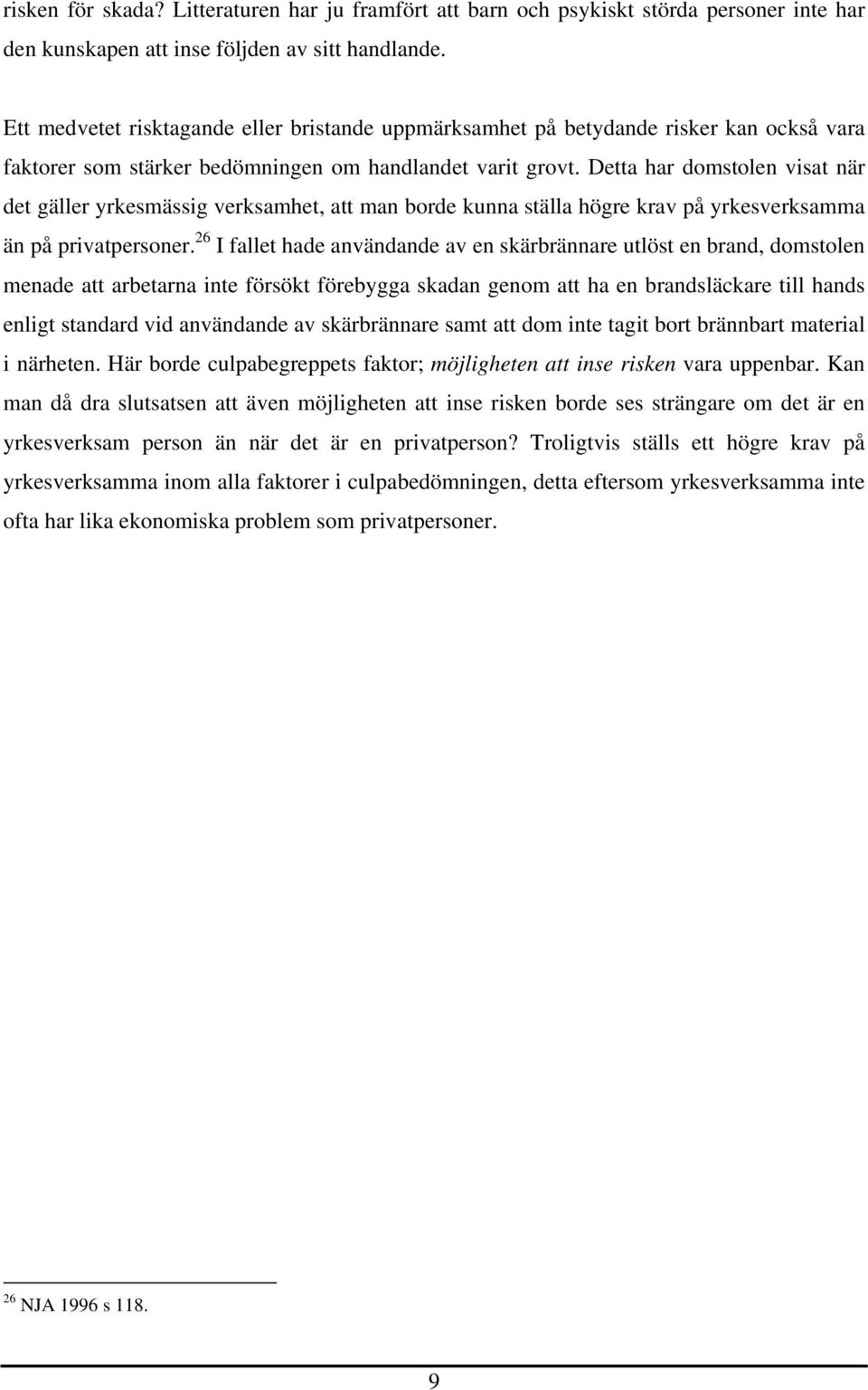 Detta har domstolen visat när det gäller yrkesmässig verksamhet, att man borde kunna ställa högre krav på yrkesverksamma än på privatpersoner.